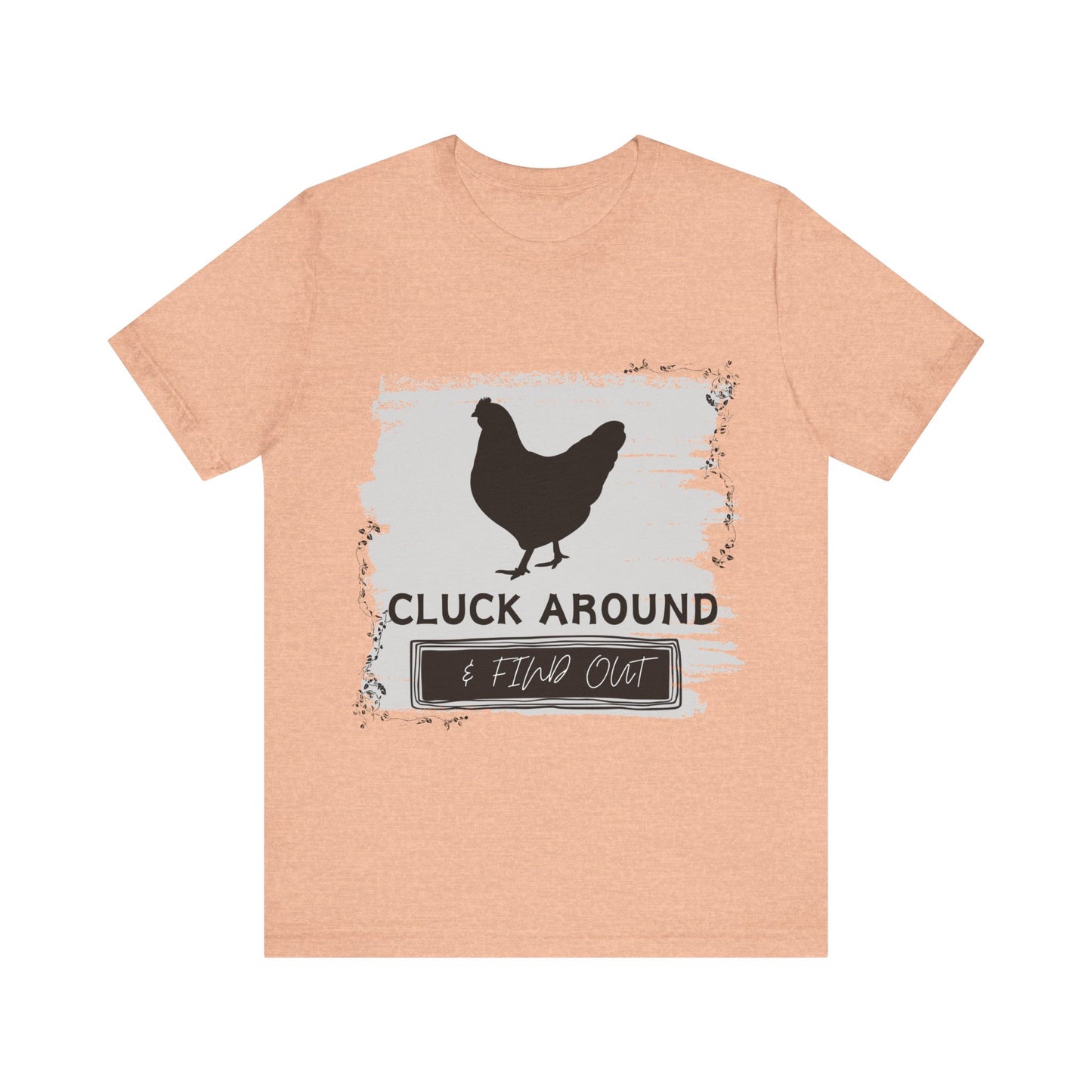 "Cluck Around & Find Out" One Sided Unisex Jersey Short Sleeve Tee (Printed on front) Chicken Shirt