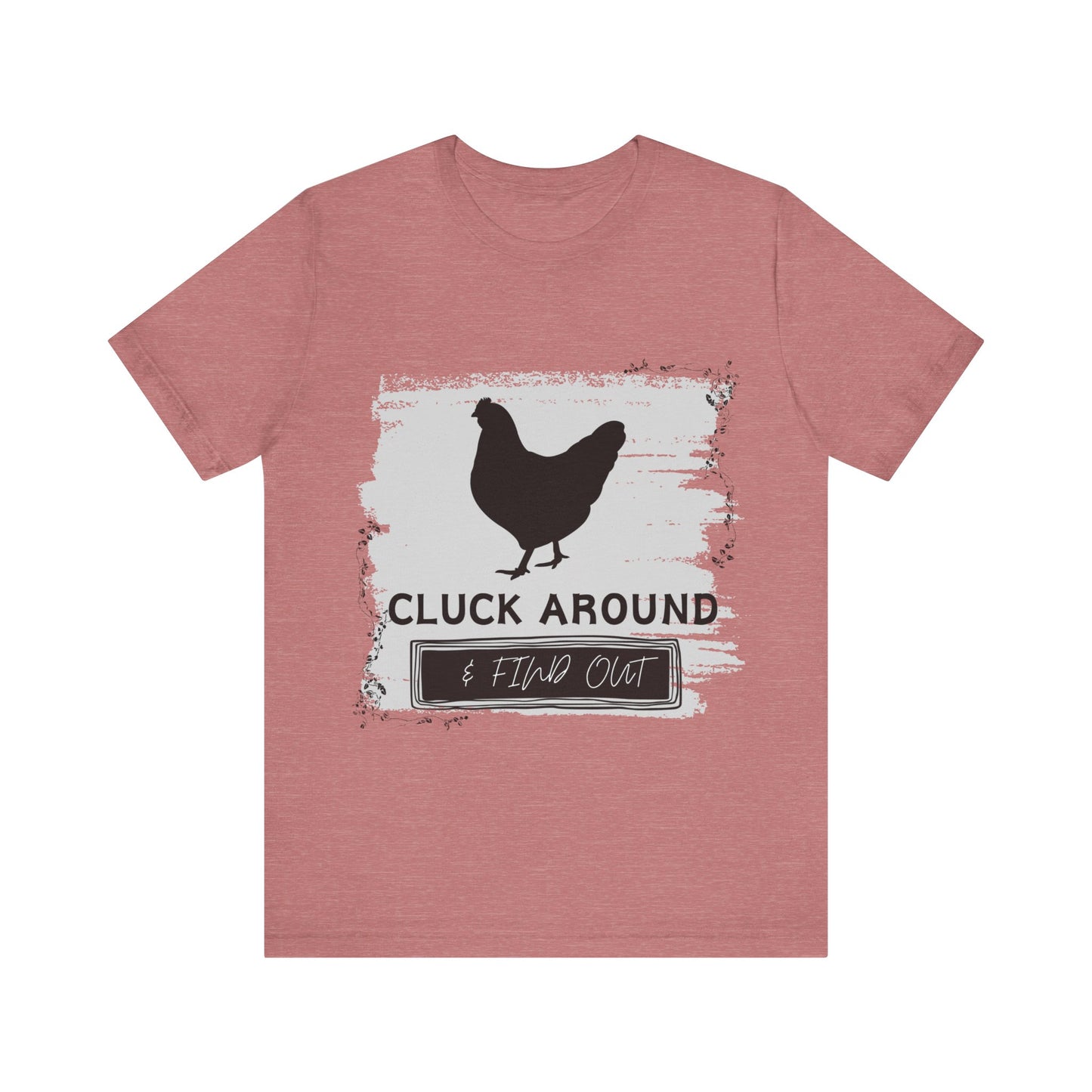"Cluck Around & Find Out" One Sided Unisex Jersey Short Sleeve Tee (Printed on front) Chicken Shirt