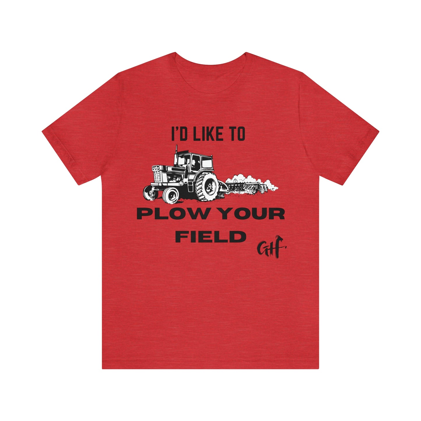 "I'd like to Plow" One Sided Unisex Jersey Short Sleeve Tee (Printed on Front)