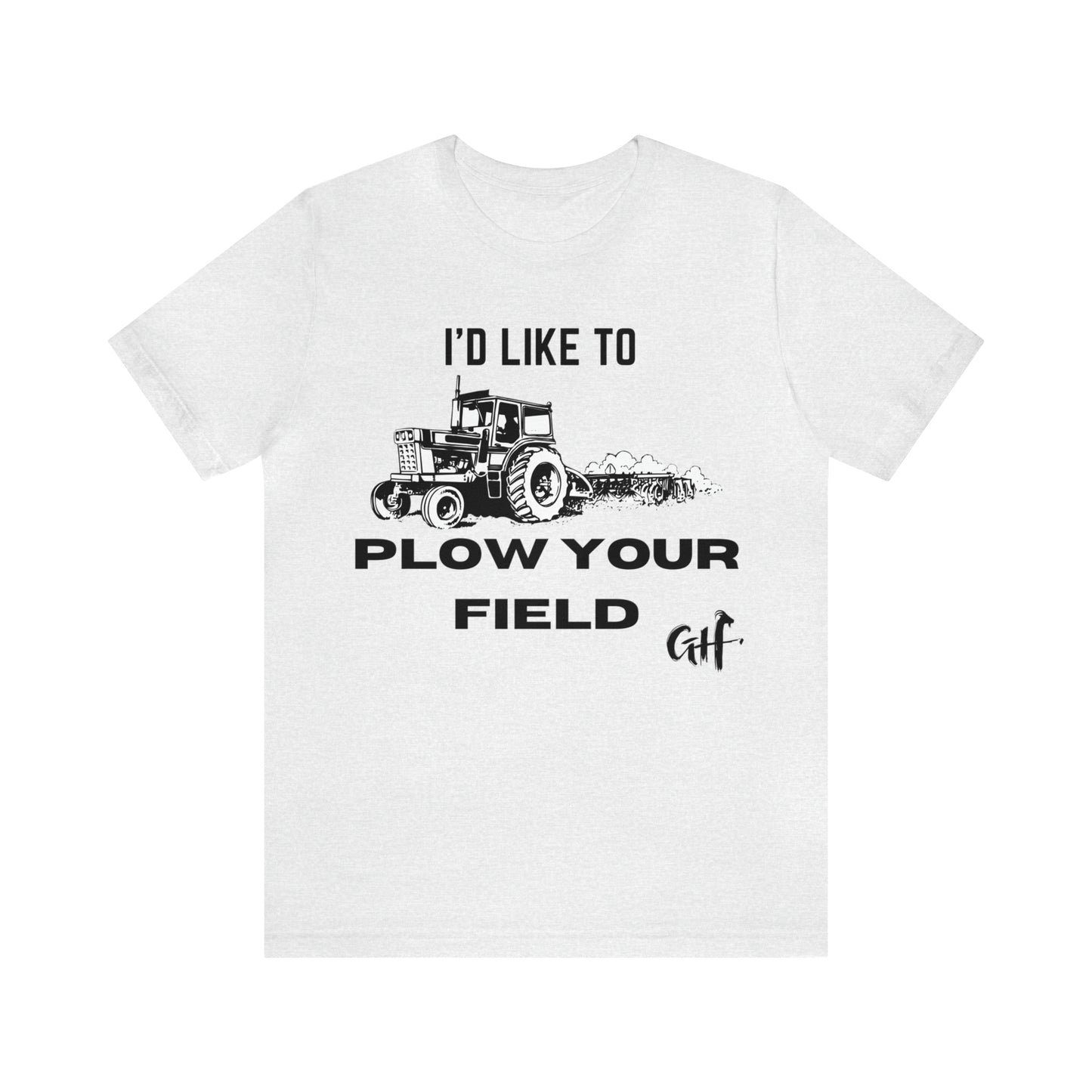 "I'd like to Plow" One Sided Unisex Jersey Short Sleeve Tee (Printed on Front)