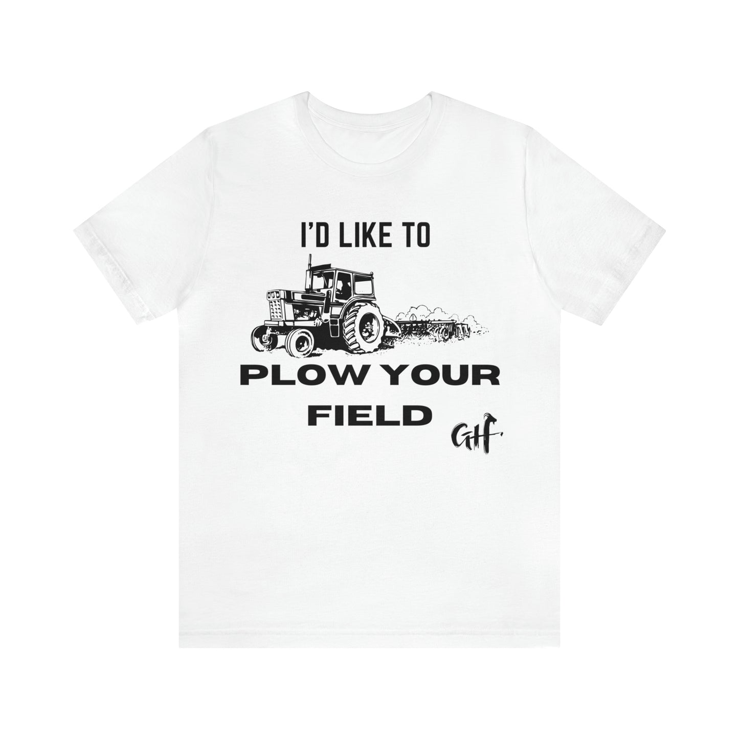 "I'd like to Plow" One Sided Unisex Jersey Short Sleeve Tee (Printed on Front)