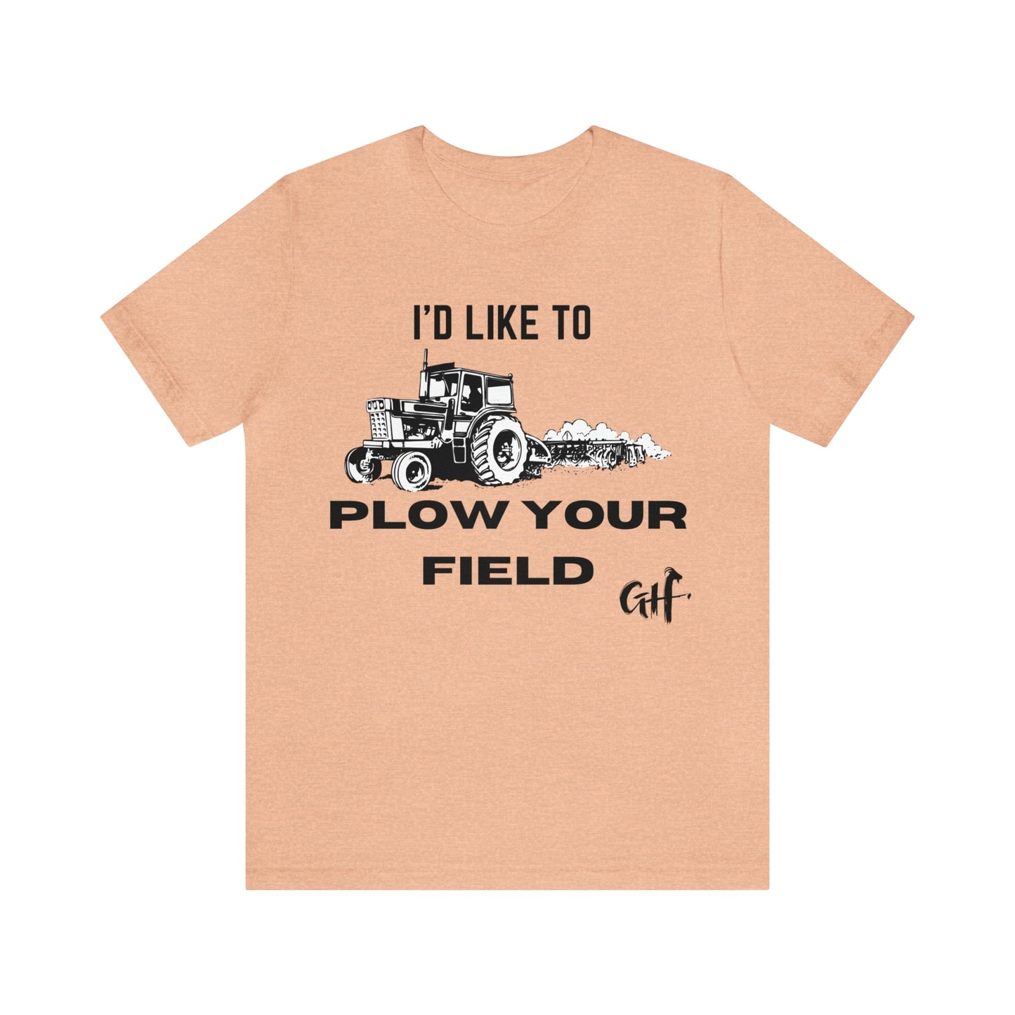 "I'd like to Plow" One Sided Unisex Jersey Short Sleeve Tee (Printed on Front)