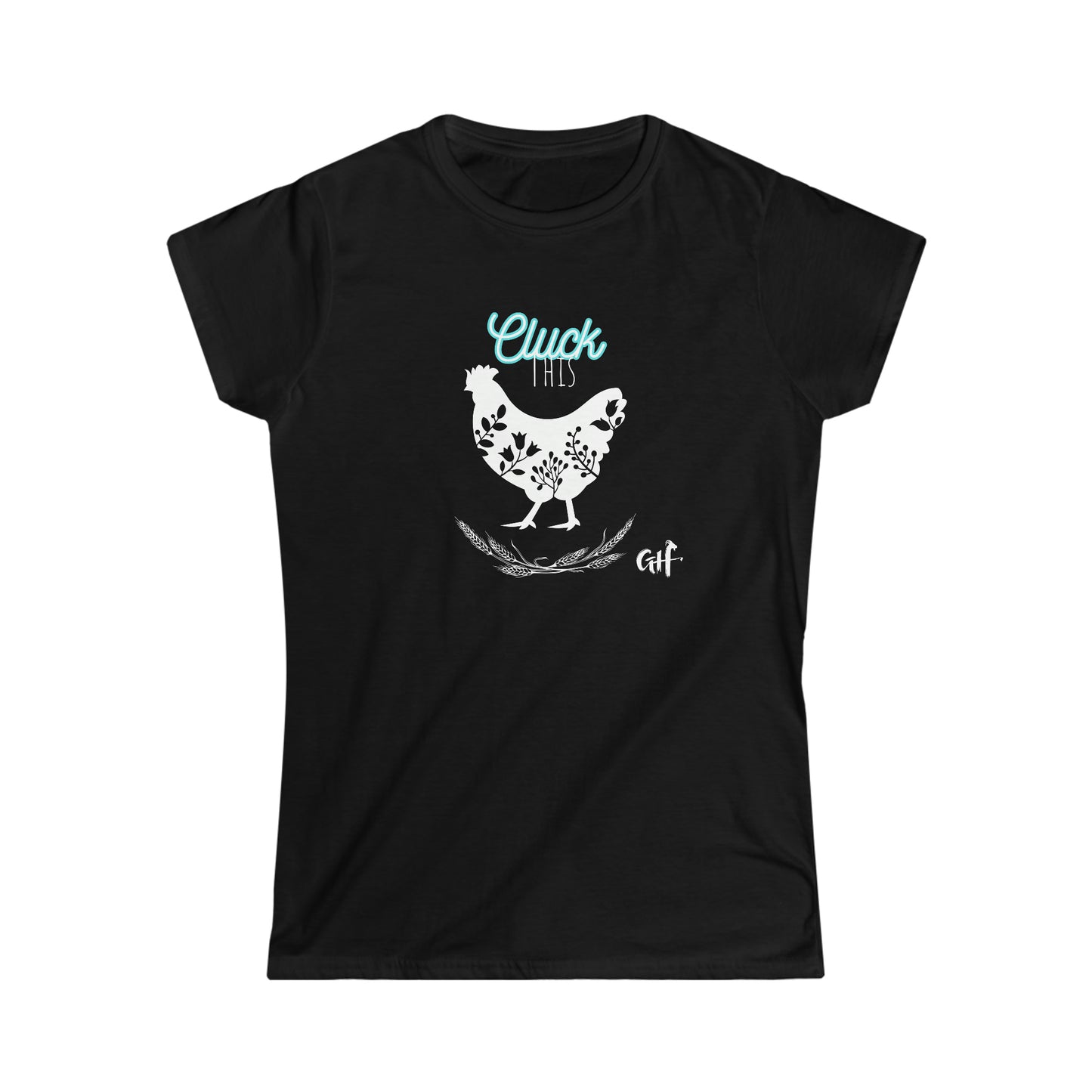 "Cluck This" One Sided Women's Softstyle Tee - Printed on Front