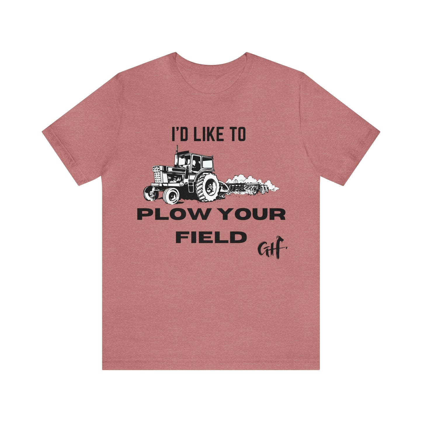 "I'd like to Plow" One Sided Unisex Jersey Short Sleeve Tee (Printed on Front)