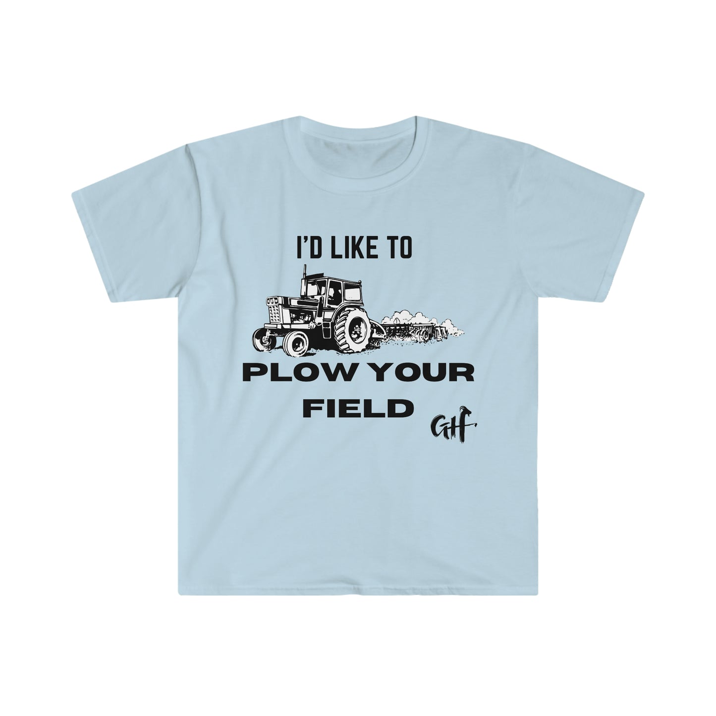 "I'd like to Plow" One Sided Unisex Softstyle T-Shirt (Printed on Front)