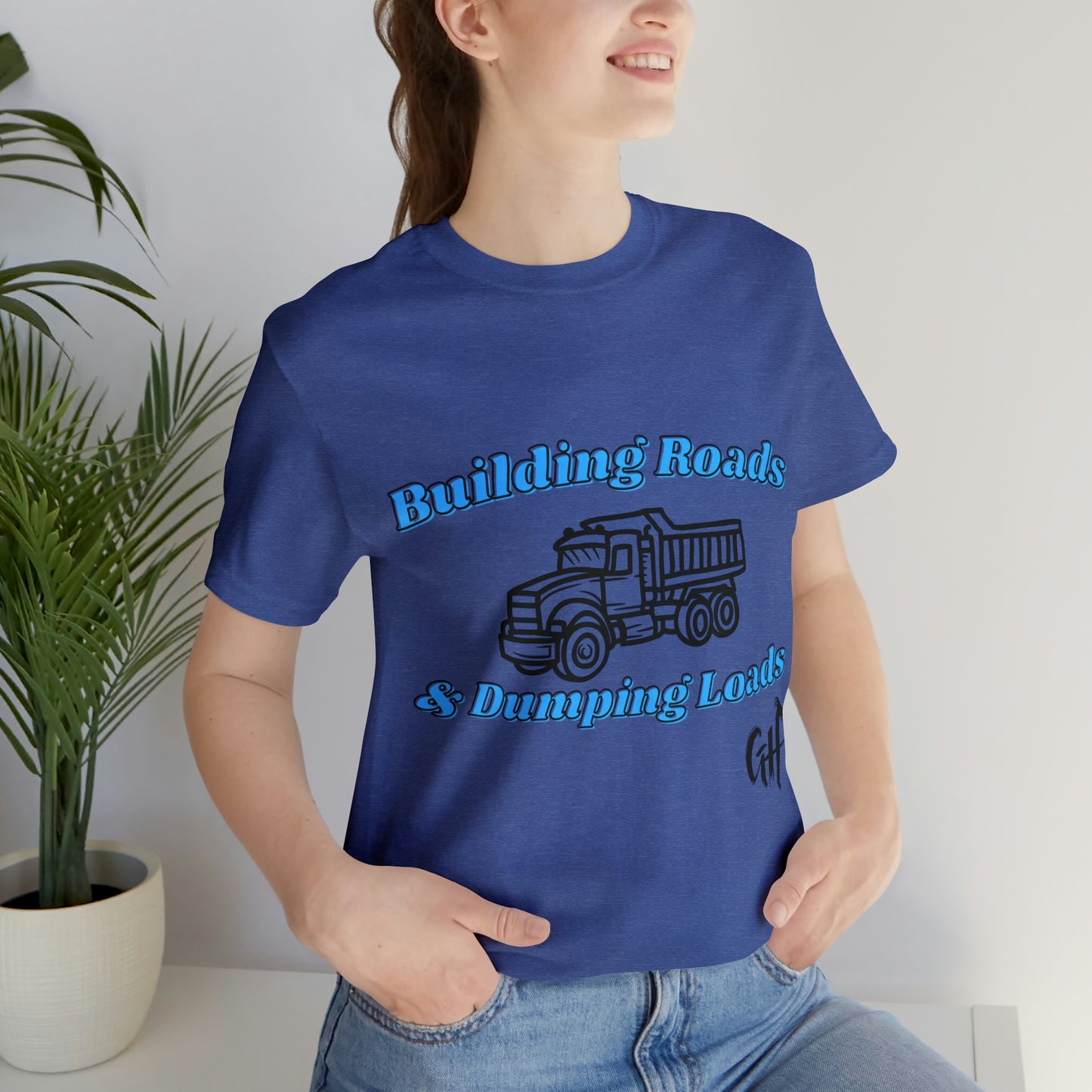 Funny Truck Driving One Sided Unisex Jersey Short Sleeve Tee Building Roads & Dumping Loads Dump Truck (Printed on Front)