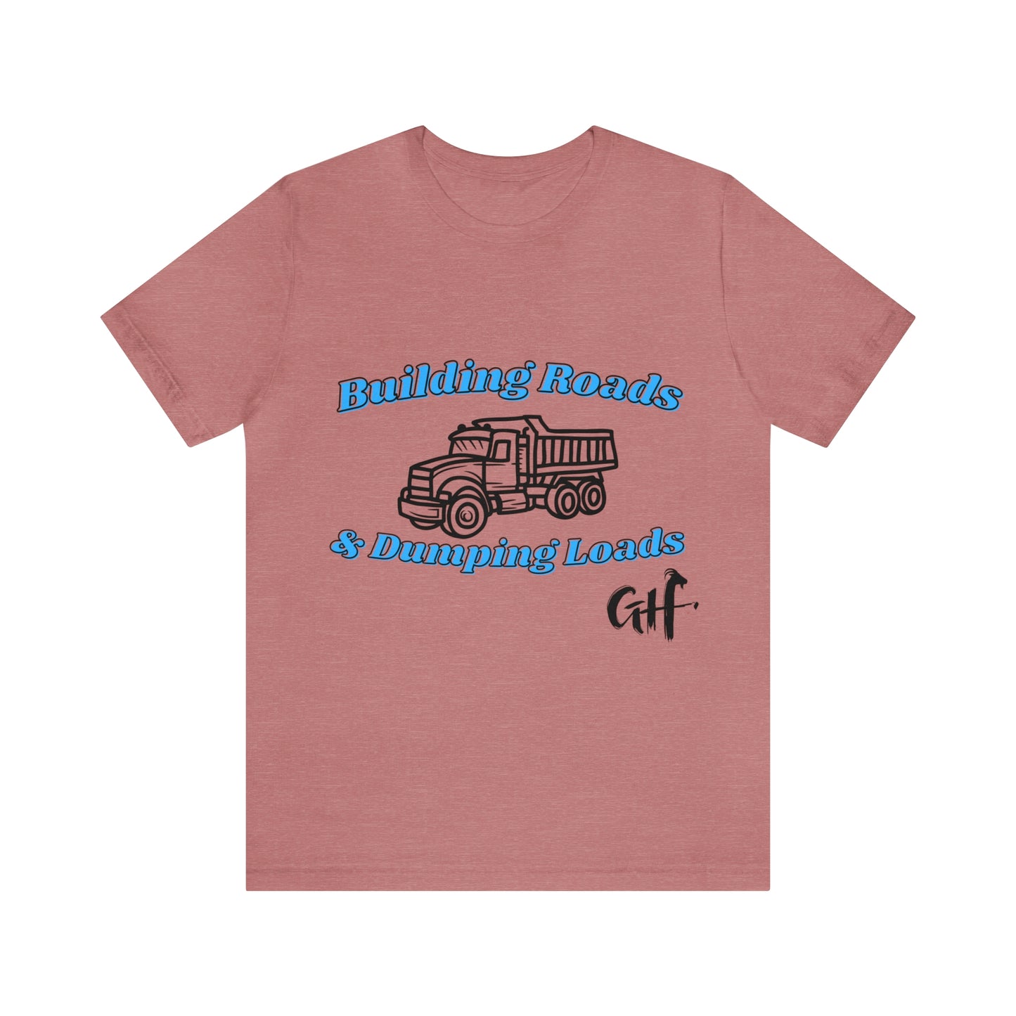 Funny Truck Driving One Sided Unisex Jersey Short Sleeve Tee Building Roads & Dumping Loads Dump Truck (Printed on Front)