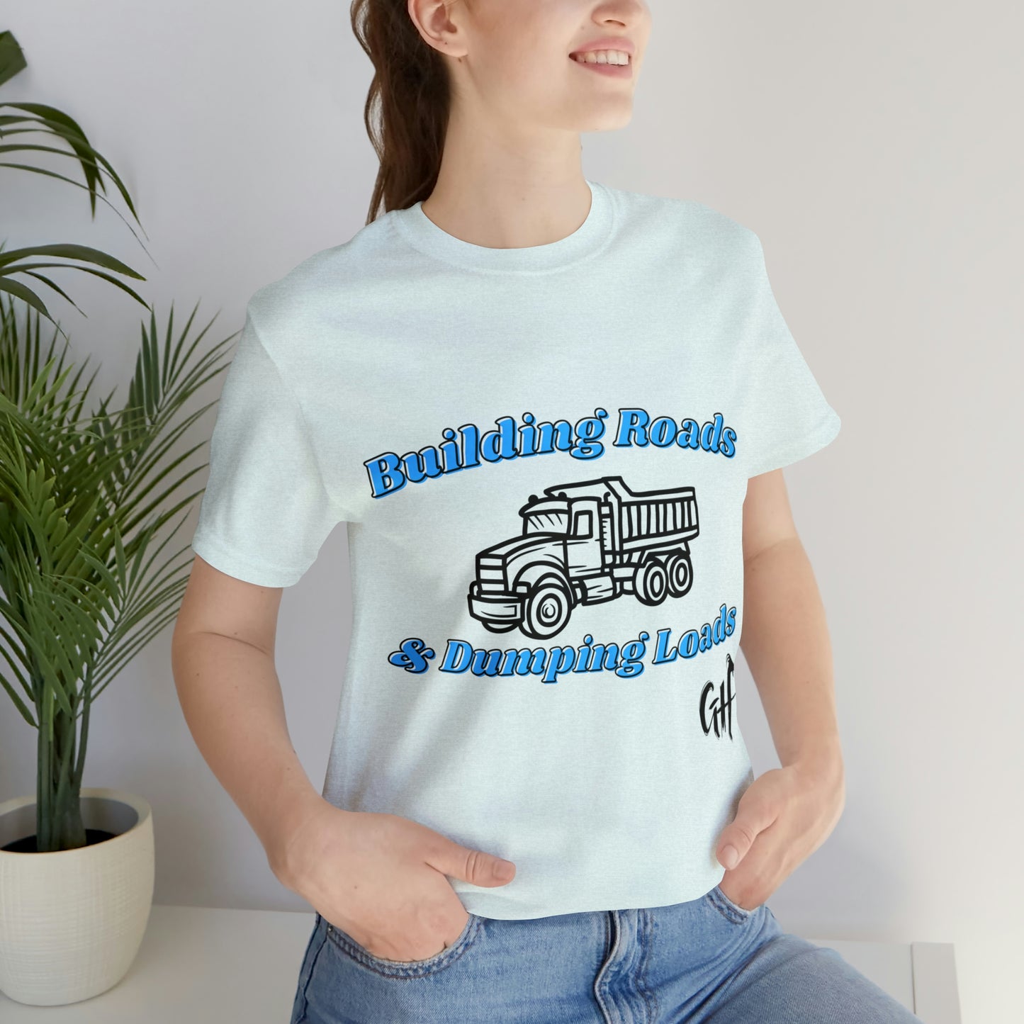 Funny Truck Driving One Sided Unisex Jersey Short Sleeve Tee Building Roads & Dumping Loads Dump Truck (Printed on Front)