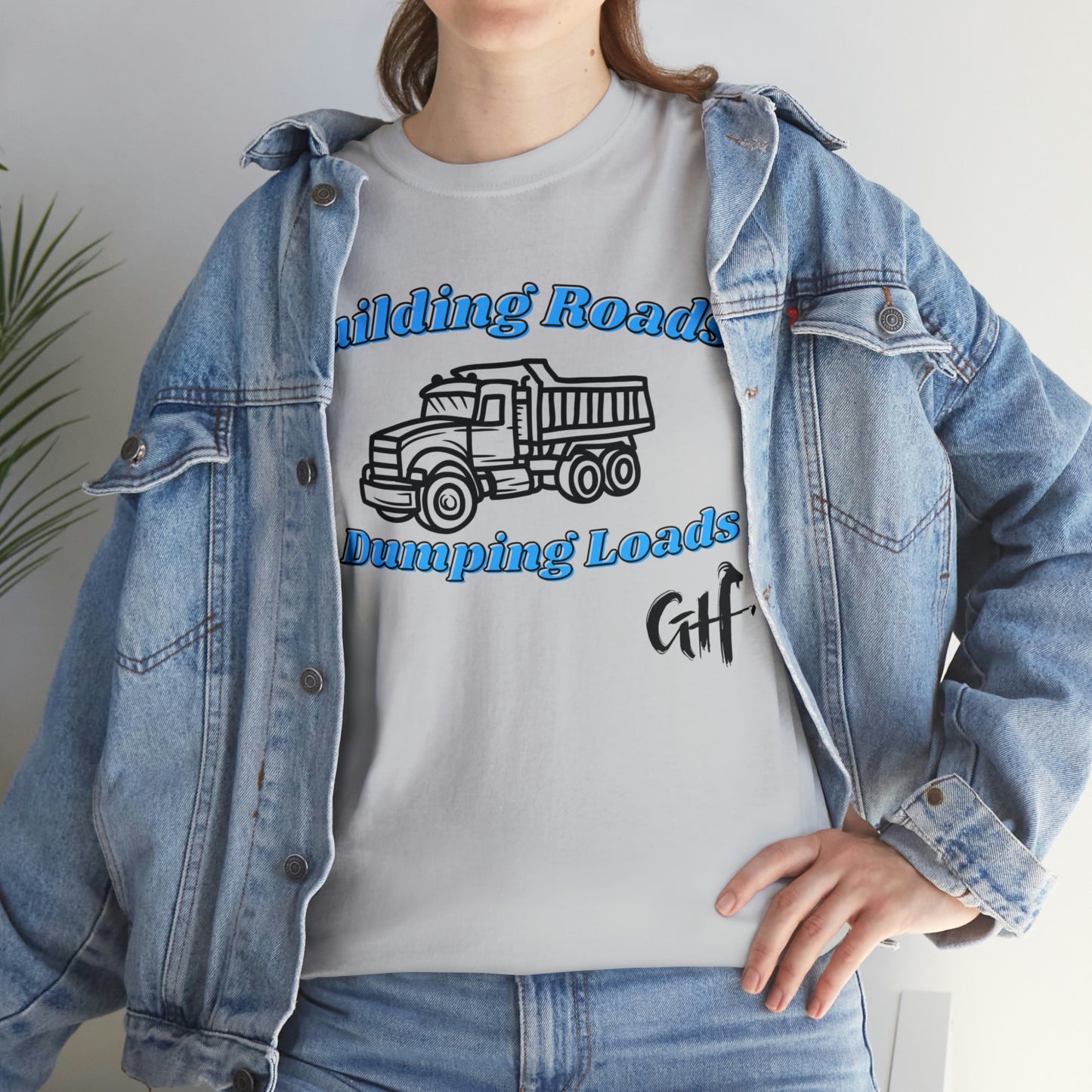 Funny Truck Driving One Sided Gildan 5000 Unisex Heavy Cotton Tee Building Roads & Dumping Loads (Printed on Front) Dump Truck