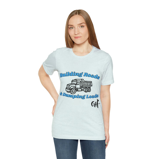 Funny Truck Driving One Sided Unisex Jersey Short Sleeve Tee Building Roads & Dumping Loads Dump Truck (Printed on Front)