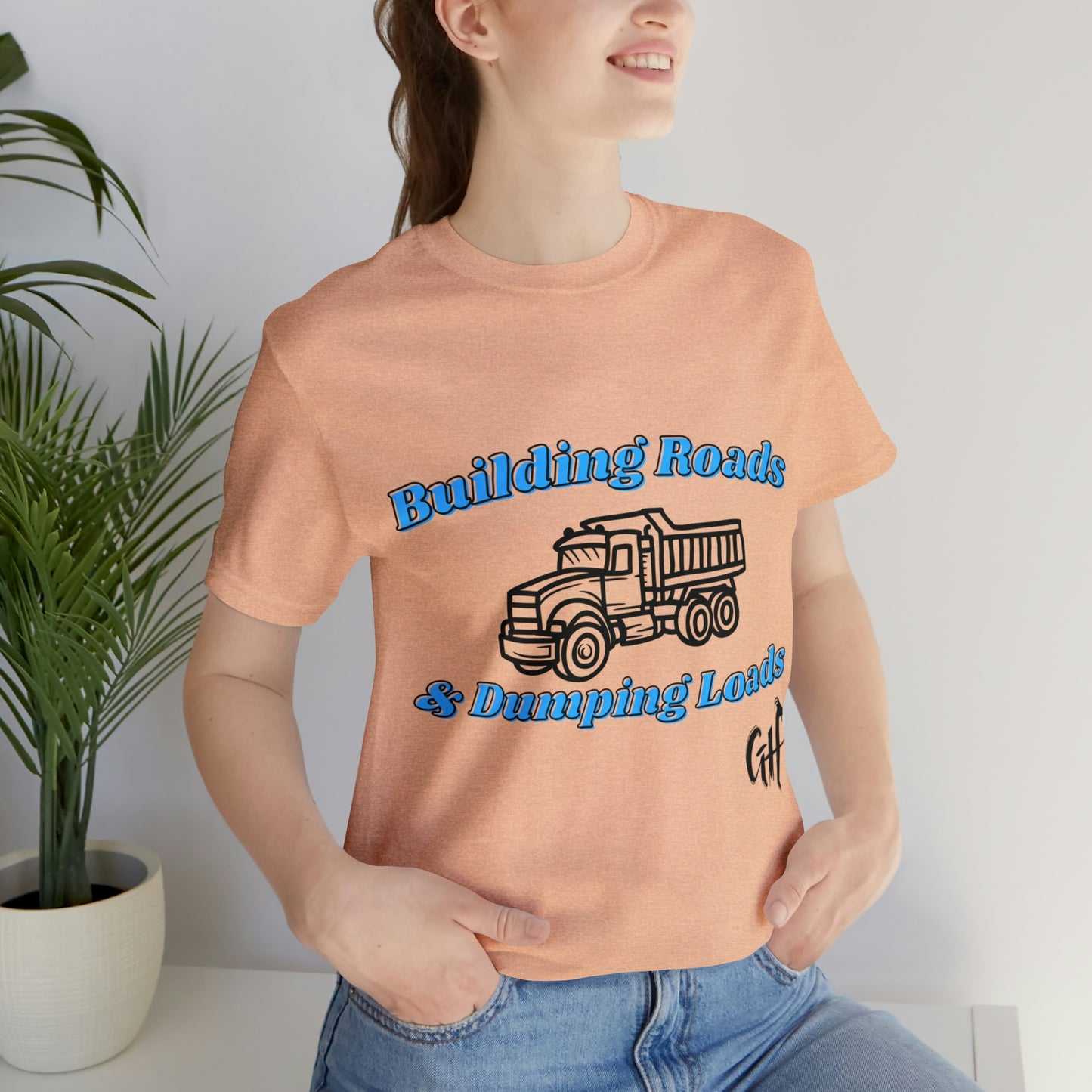 Funny Truck Driving One Sided Unisex Jersey Short Sleeve Tee Building Roads & Dumping Loads Dump Truck (Printed on Front)