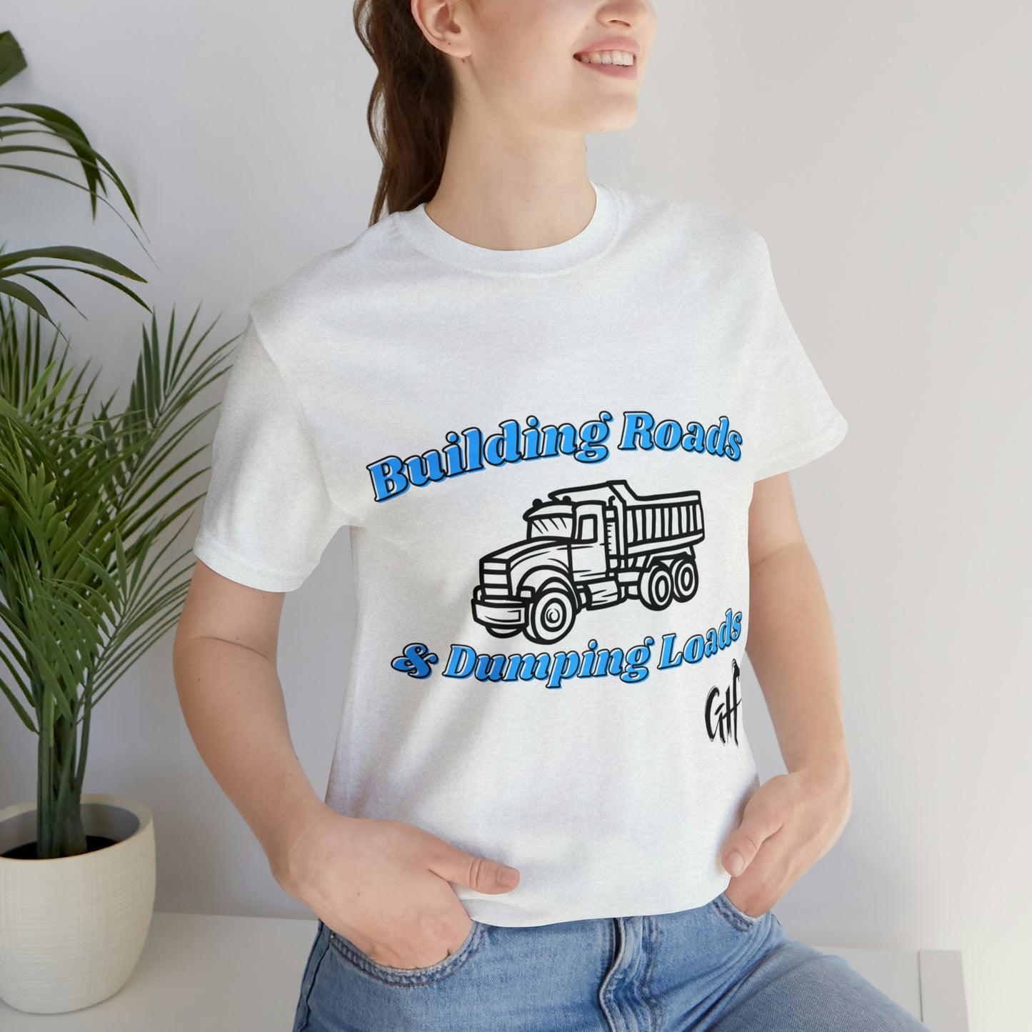 Funny Truck Driving One Sided Unisex Jersey Short Sleeve Tee Building Roads & Dumping Loads Dump Truck (Printed on Front)