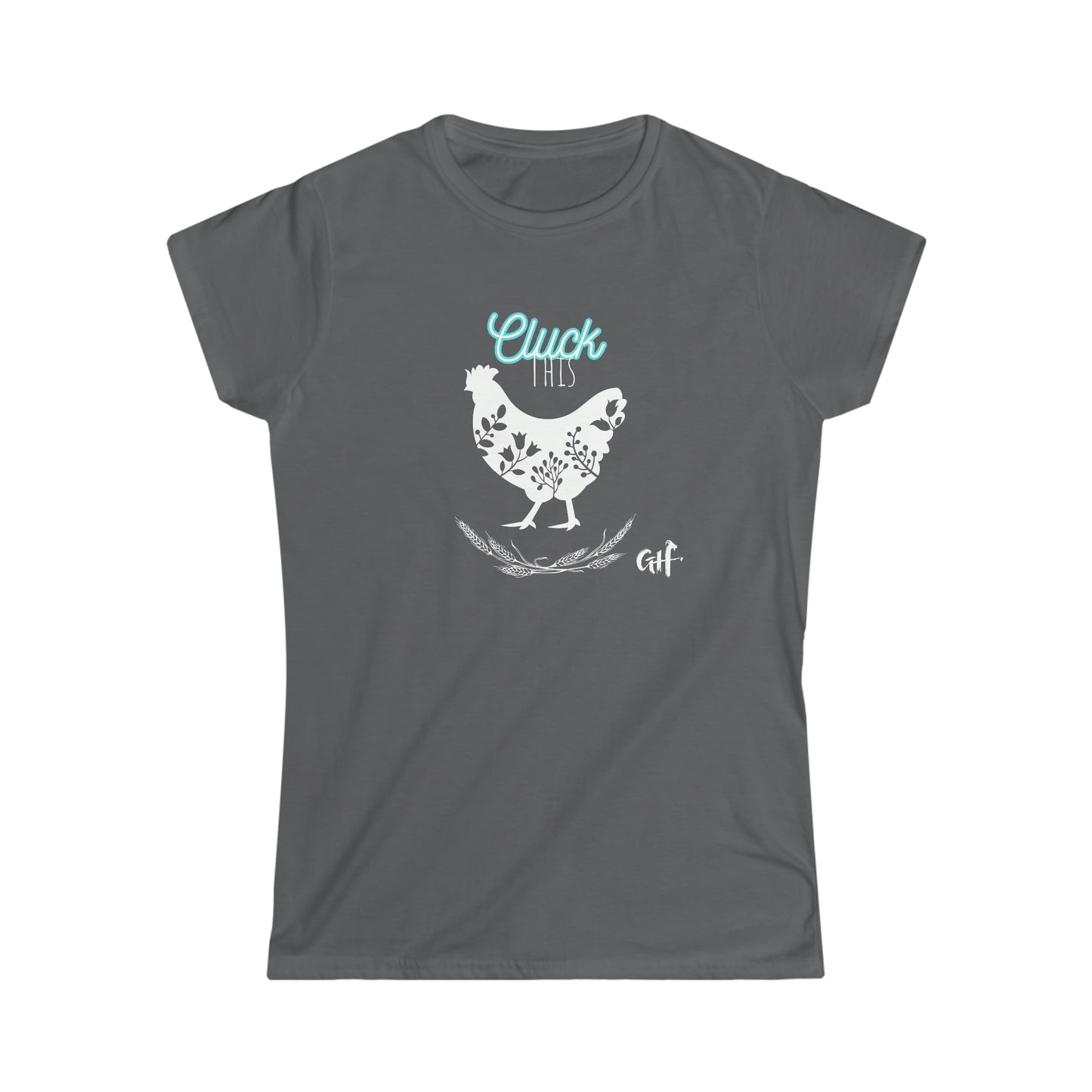 "Cluck This" One Sided Women's Softstyle Tee - Printed on Front