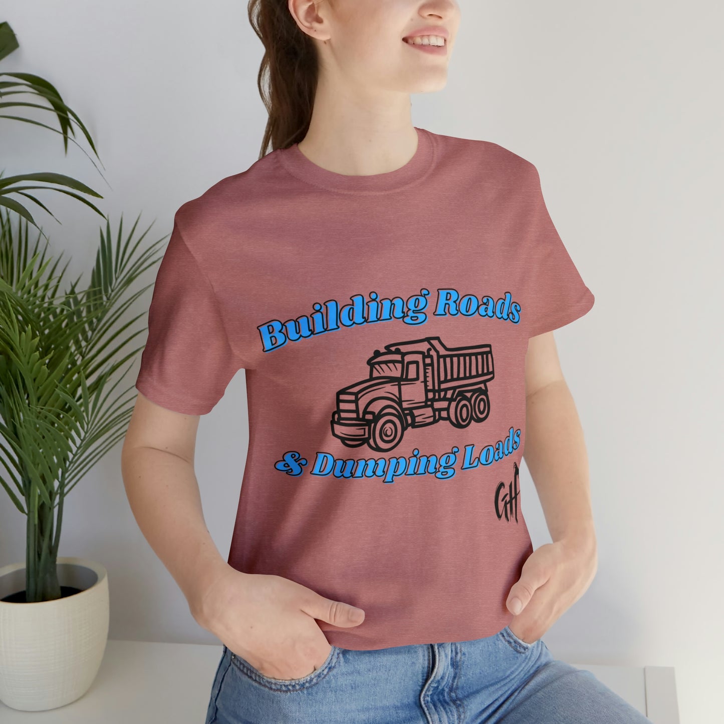 Funny Truck Driving One Sided Unisex Jersey Short Sleeve Tee Building Roads & Dumping Loads Dump Truck (Printed on Front)