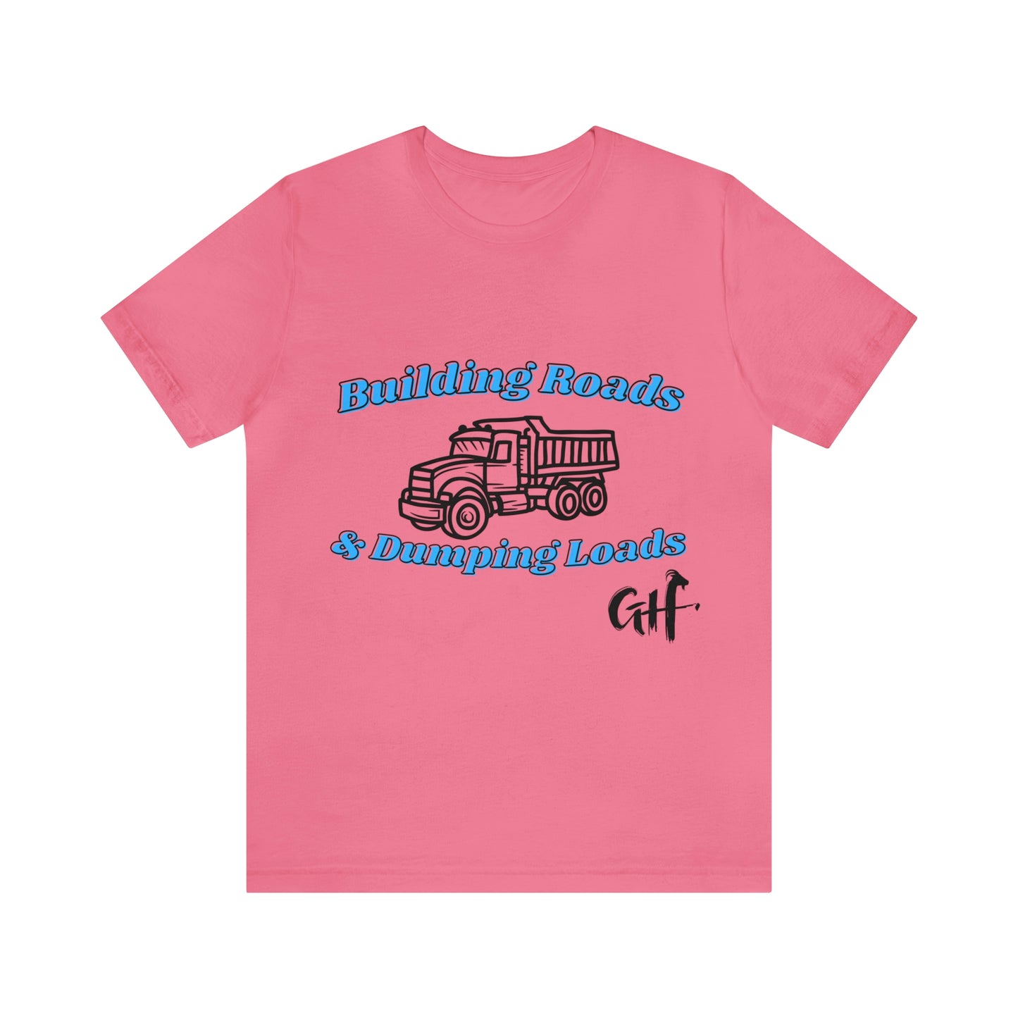 Funny Truck Driving One Sided Unisex Jersey Short Sleeve Tee Building Roads & Dumping Loads Dump Truck (Printed on Front)