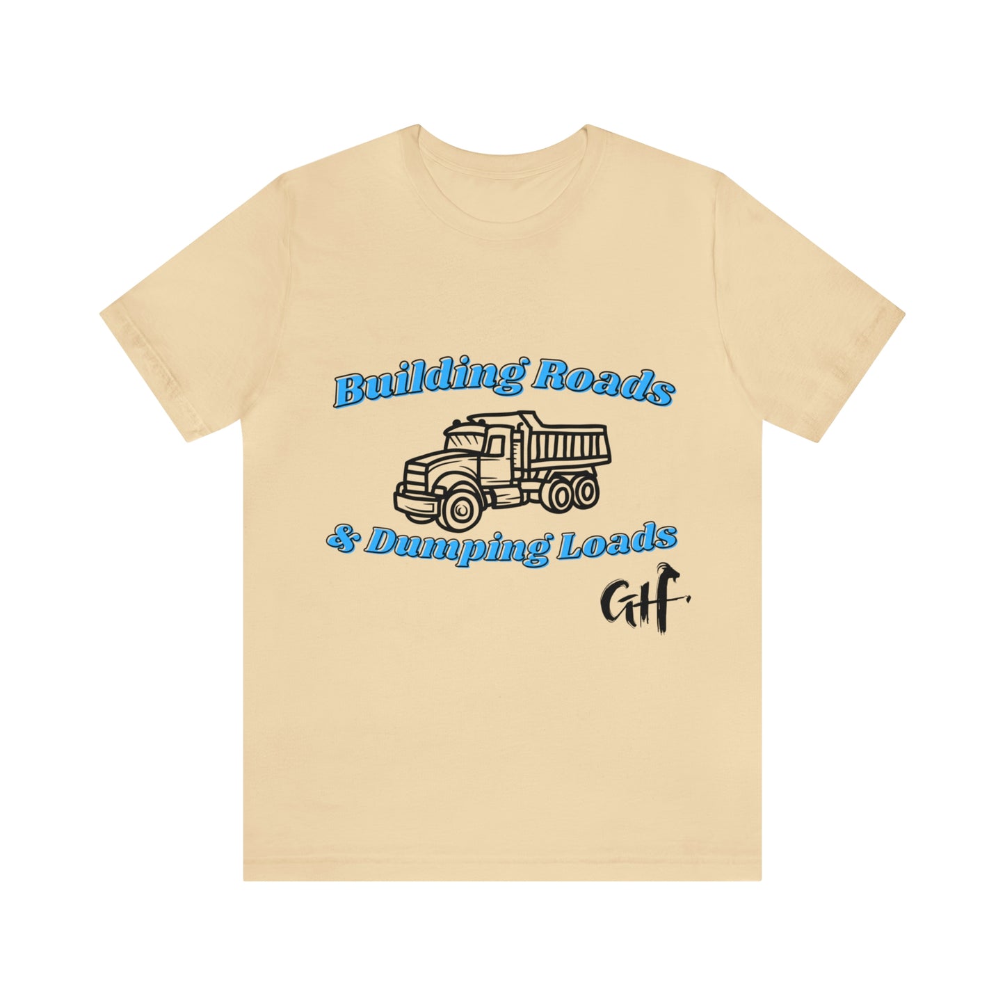 Funny Truck Driving One Sided Unisex Jersey Short Sleeve Tee Building Roads & Dumping Loads Dump Truck (Printed on Front)