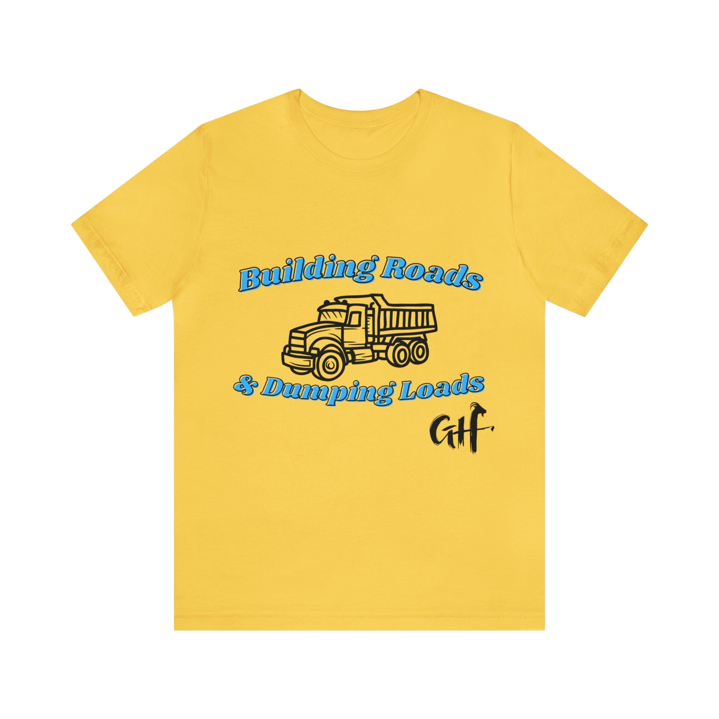 Funny Truck Driving One Sided Unisex Jersey Short Sleeve Tee Building Roads & Dumping Loads Dump Truck (Printed on Front)